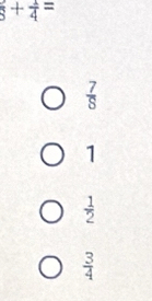 frac 8+frac 4=
 7/8 
1
 1/2 
 3/4 