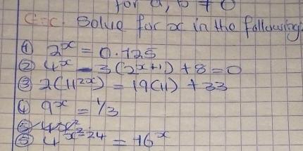 for ap+o 
Cc. solve for x in the fallowing 
④ 2^x=0.125
② 4^x-3(2^(x+1))+8=0
2(11^(2x))=19(11)+33
④ 9^x=1/3
⑤ 4x^2
⑤ 4^(x^2)-24=16^x