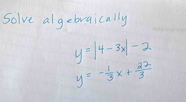 Solve algebraically
y=|4-3x|-2
y=- 1/3 x+ 22/3 