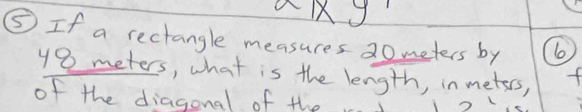 ⑤If a rectangle measures 2o meters by 6
y8 meters, what is the length, in meters, f 
of the diagonal of the