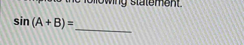 winy statement.
sin (A+B)= _