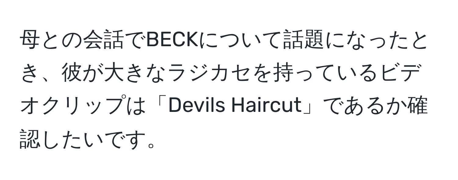 母との会話でBECKについて話題になったとき、彼が大きなラジカセを持っているビデオクリップは「Devils Haircut」であるか確認したいです。