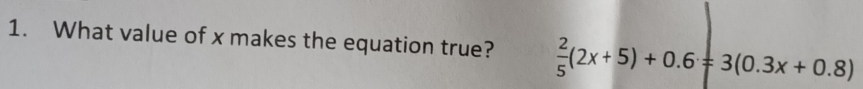 What value of x makes the equation true?  2/5 (2x+5)+0.6=3(0.3x+0.8)