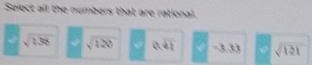 Select all the numbers that are rational.
sqrt(1.98) sqrt(120) aparallel 3.33 sqrt(121)