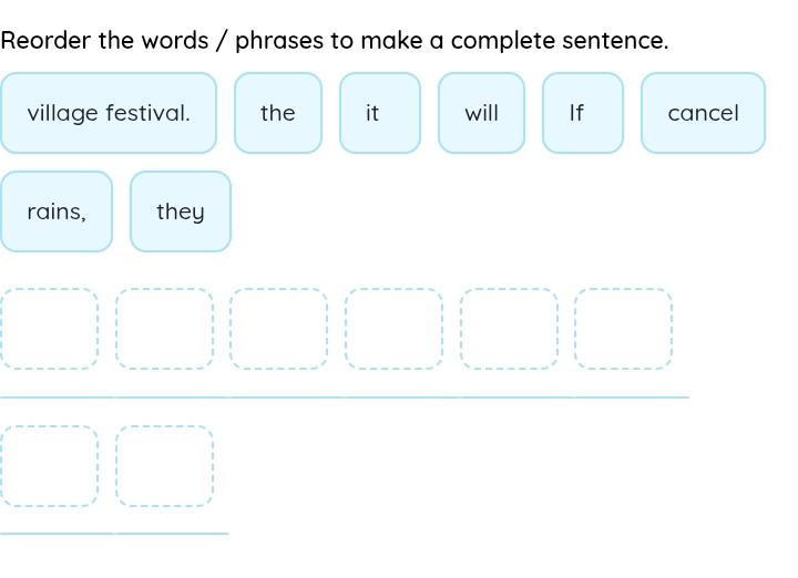 Reorder the words / phrases to make a complete sentence. 
village festival. the it will If cancel
frac beginarrayr 50 * □ endarray □ beginarrayr □ □ □ □ □ endarray