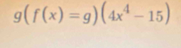 g(f(x)=g)(4x^4-15)