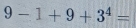 9-1+9+3^4=