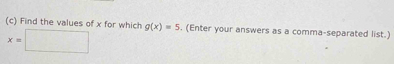 Find the values of x for which g(x)=5. (Enter your answers as a comma-separated list.)
x=□