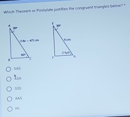 Which Theorem or Postulate justifies the congruent triangles below?

SAS
15°
$5S
AAS
HL