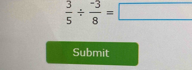  3/5 /  (-3)/8 =□
Submit