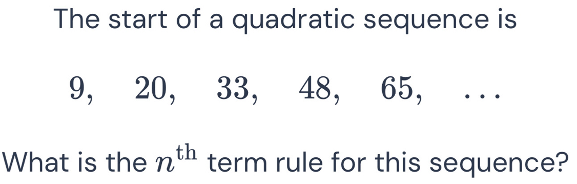 The start of a quadratic sequence is
9, 20, 33, 48, 65, ... 
What is the n^(th) term rule for this sequence?