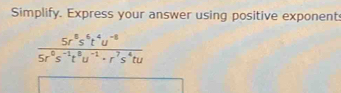 Simplify. Express your answer using positive exponent