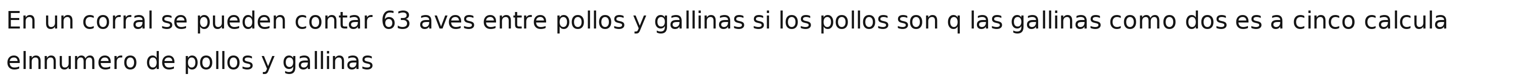 En un corral se pueden contar 63 aves entre pollos y gallinas si los pollos son q las gallinas como dos es a cinco calcula 
elnnumero de pollos y gallinas