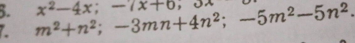 m^2+n^2; -3mn+4n^2; -5m^2-5n^2. x^2-4x; -7x+6, ox