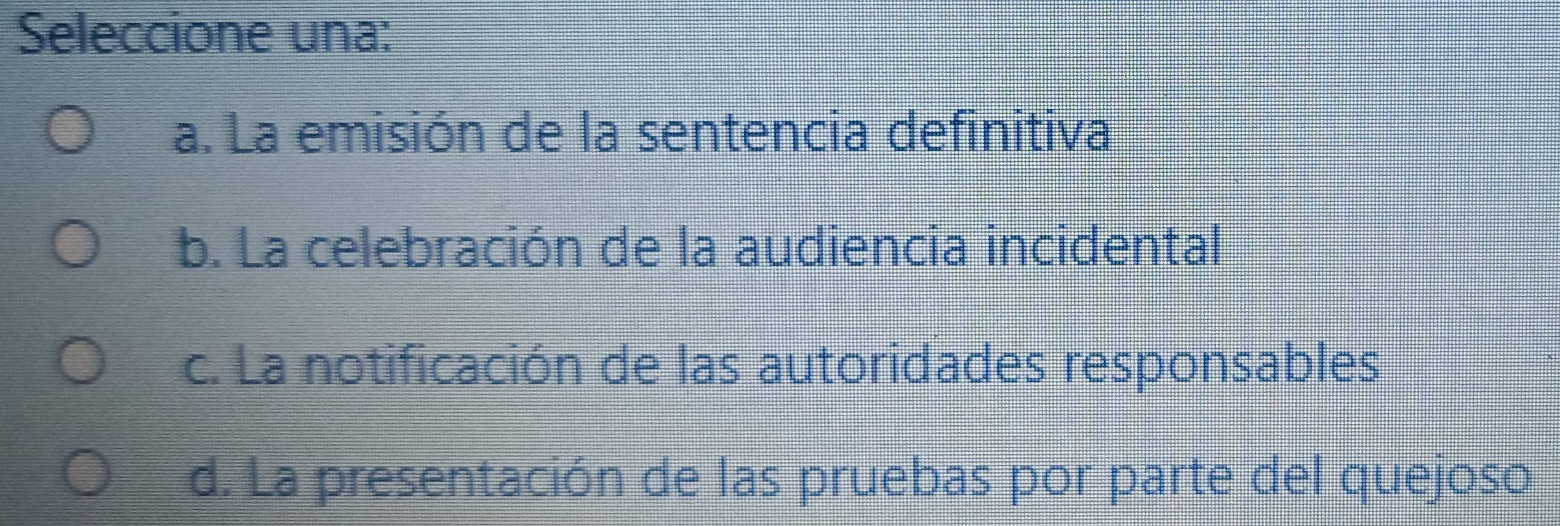 Seleccione una:
a. La emisión de la sentencia definitiva
b. La celebración de la audiencia incidental
c. La notificación de las autoridades responsables
d. La presentación de las pruebas por parte del quejoso