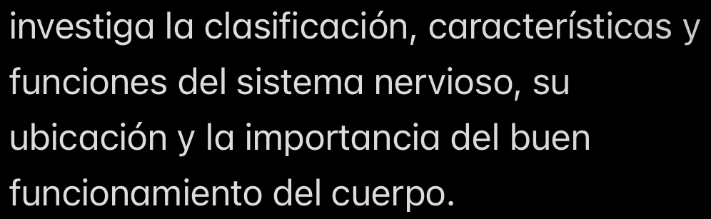 investiga la clasificación, características y 
funciones del sistema nervioso, su 
ubicación y la importancia del buen 
funcionamiento del cuerpo.