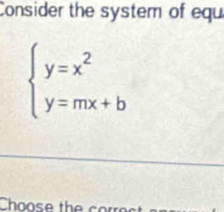 Consider the system of equ
beginarrayl y=x^2 y=mx+bendarray.