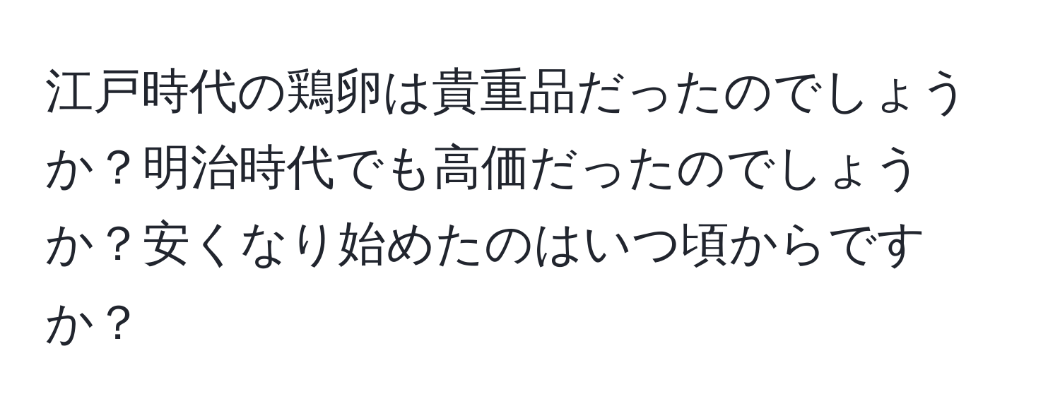 江戸時代の鶏卵は貴重品だったのでしょうか？明治時代でも高価だったのでしょうか？安くなり始めたのはいつ頃からですか？