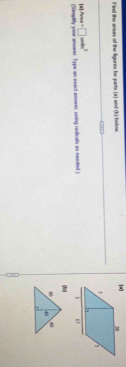 Find the areas of the figures for parts (a) and (b) below. 
(a) Area=□ units^2
(Simplify your answer. Type an exact answer, using radicals as needed.) 
(b)