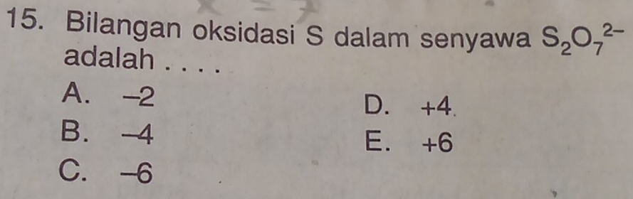 Bilangan oksidasi S dalam senyawa S_2O_7^(2-)
adalah . . . .
A. -2 D. +4.
B. -4
E. +6
C. -6