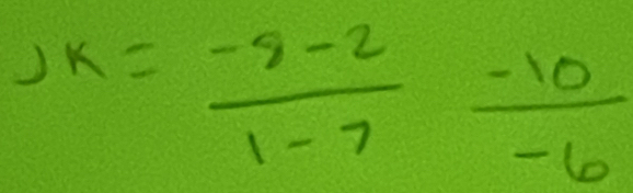 JK= (-8-2)/1-7  (-10)/-6 