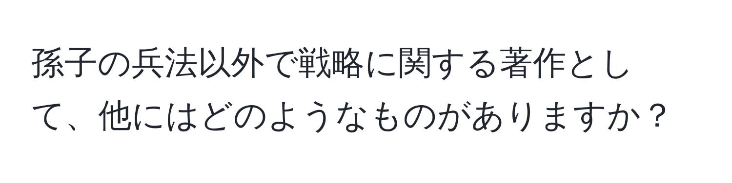 孫子の兵法以外で戦略に関する著作として、他にはどのようなものがありますか？