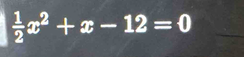  1/2 x^2+x-12=0