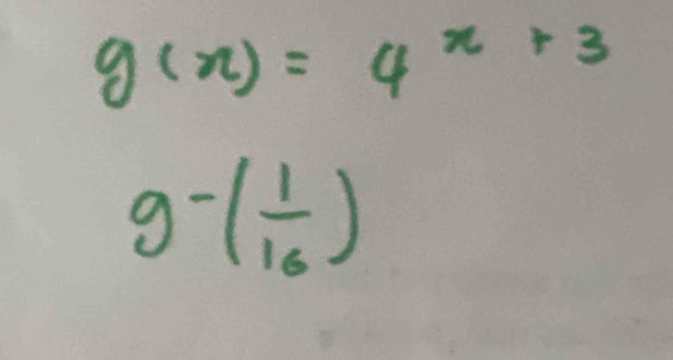 g(x)=4^(x+3)
g-( 1/16 )