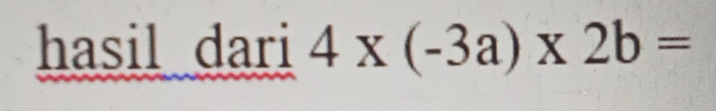hasil dari 4* (-3a)* 2b=