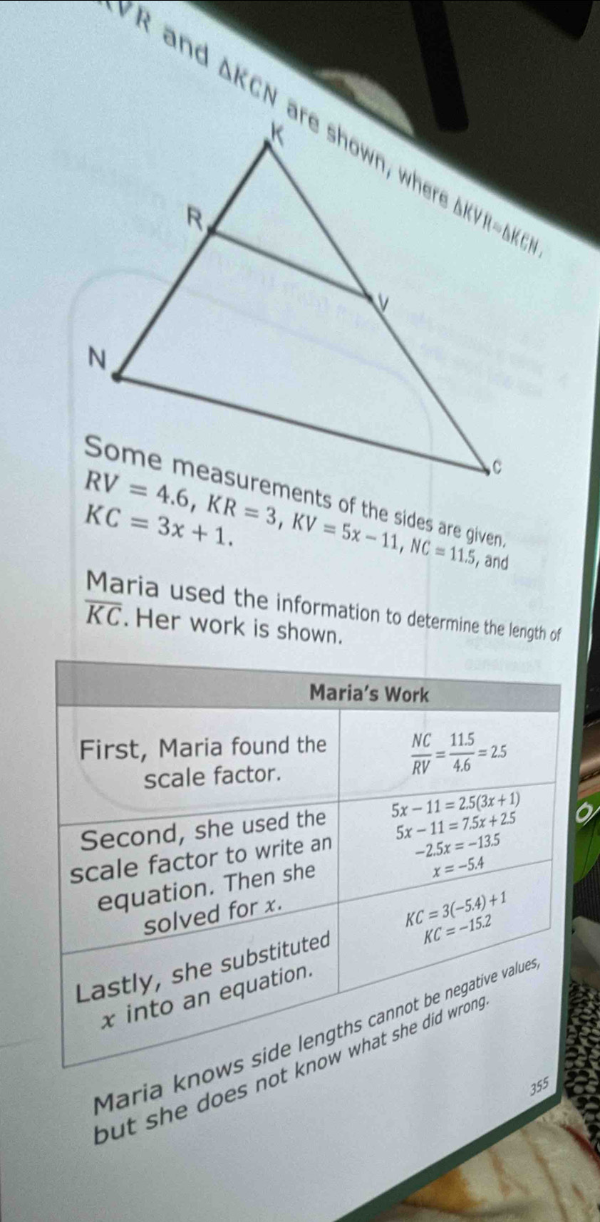 VR and △ KCN
RV=4.6,KR=3,KV=5x-11,NC=11.5
KC=3x+1. , and
Maria used the information to determine the length of
overline KC.Her work is shown.
Maria kn
but she does no
355