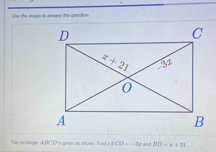 Use the image to answer the question.
The rectangle ABCD is given as shown. Find x if CO=-3x and BD=x+21.