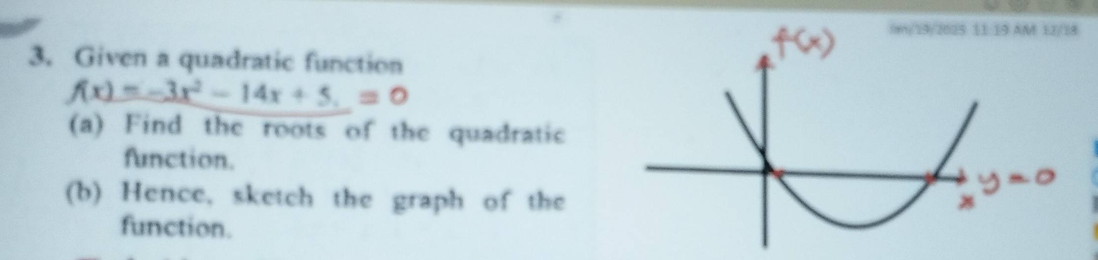 Given a quadratic function
f(x)=-3x^2-14x+5.=0
(a) Find the roots of the quadratic 
function. 
(b) Hence, sketch the graph of the 
function.