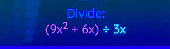 Divide:
(9x^2+6x)/ 3x