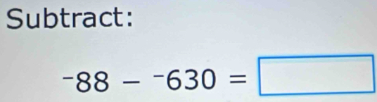 Subtract:
^-88-^-630=□