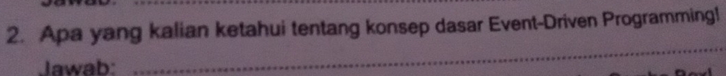 Apa yang kalian ketahui tentang konsep dasar Event-Driven Programming! 
Jawab: 
_