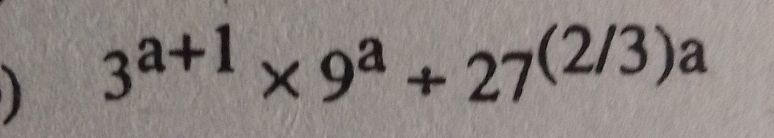 3^(a+1)* 9^a/ 27^((2/3)a)