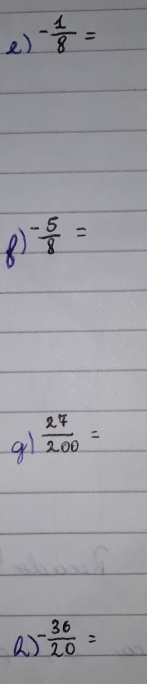 ) - 1/8 =
- 5/8 =
 27/200 =
a - 36/20 =