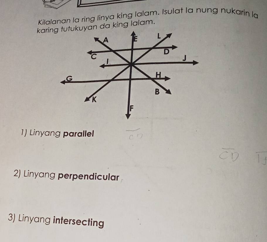 Kilalanan la ring linya king lalam. Isulat la nung nukarin la 
1) Linyang parallel 
2) Linyang perpendicular 
3) Linyang intersecting