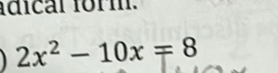 adical form.
2x^2-10x=8