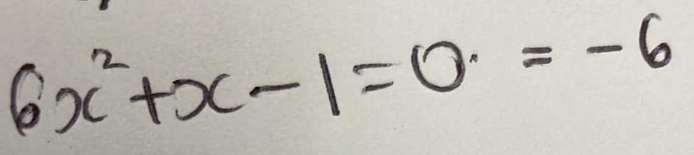 6x^2+x-1=0=-6