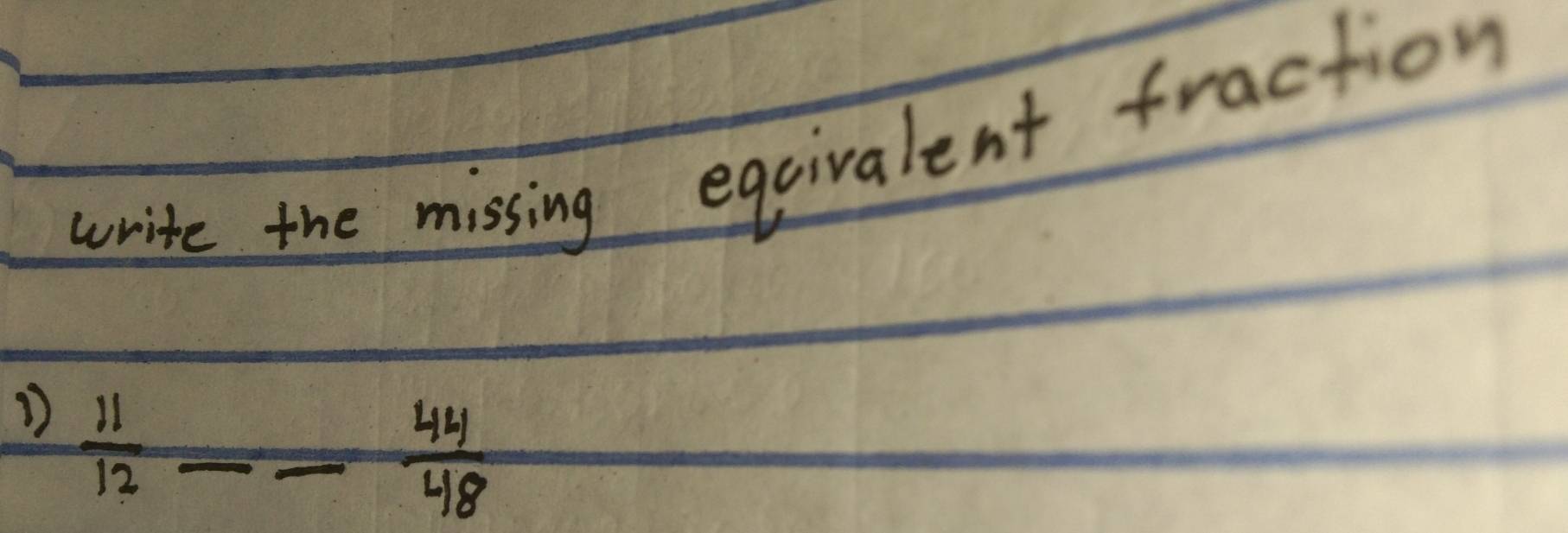 write the missing eqgivalent fraction 
1  11/12 -_   44/48 