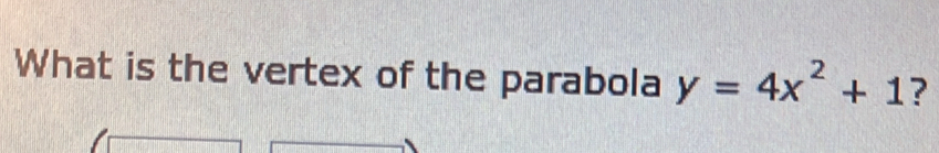 What is the vertex of the parabola y=4x^2+1 ?