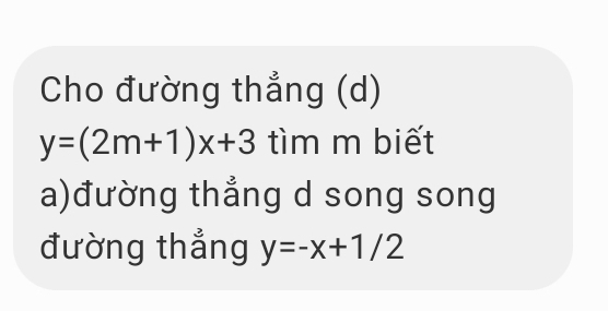 Cho đường thẳng (d)
y=(2m+1)x+3 tìm m biết
a)đường thẳng d song song
đường thắng y=-x+1/2