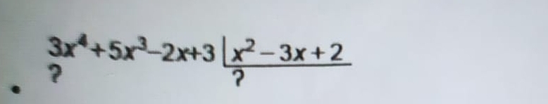  (3x^4+5x^3-2x+3)/?  (x^2-3x+2)/? 