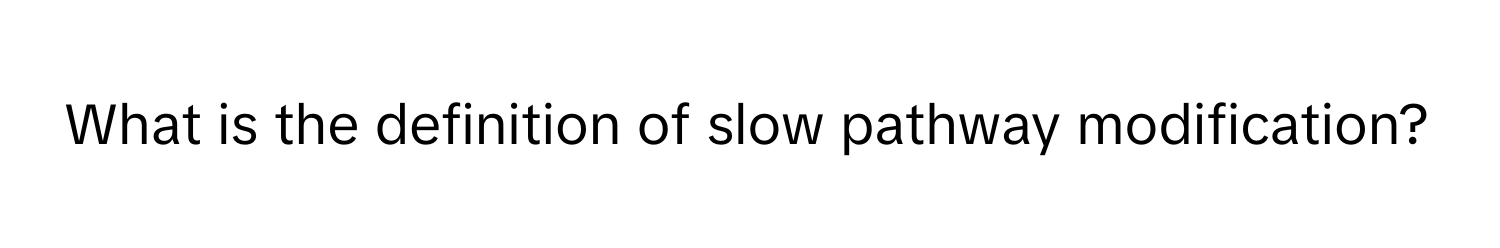 What is the definition of slow pathway modification?