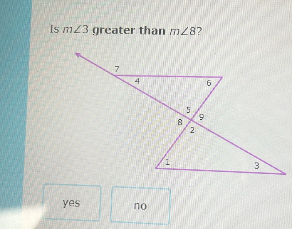 Is m∠ 3 greater than m∠ 8 ?
yes
no