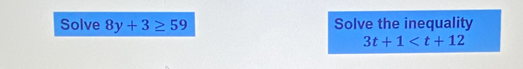 Solve 8y+3≥ 59 Solve the inequality
3t+1