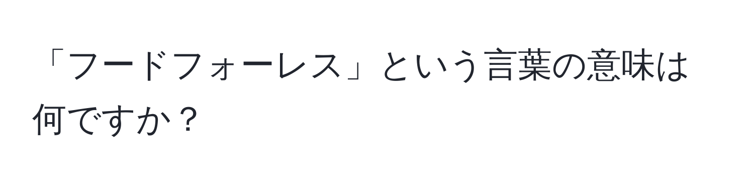 「フードフォーレス」という言葉の意味は何ですか？