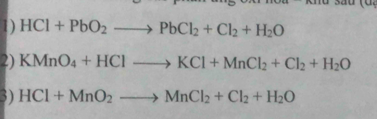 HCl+PbO_2to PbCl_2+Cl_2+H_2O
2) KMnO_4+HClto KCl+MnCl_2+Cl_2+H_2O
3) HCl+MnO_2to MnCl_2+Cl_2+H_2O