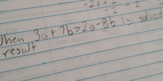 -20+2 2-2
Then 3a+7b>2a-8b is salved 
result